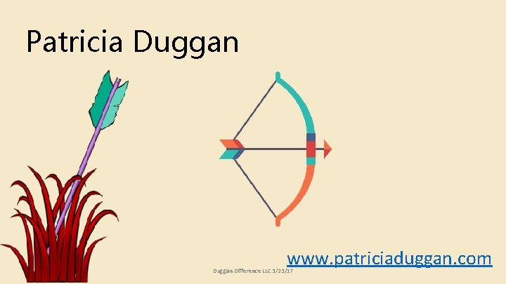 Patricia Duggan www. patriciaduggan. com Duggan Difference LLC 3/23/17 