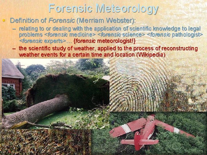 Forensic Meteorology § Definition of Forensic (Merriam Webster): – relating to or dealing with