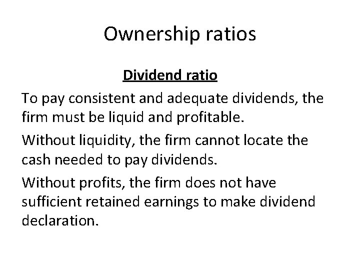 Ownership ratios Dividend ratio To pay consistent and adequate dividends, the firm must be