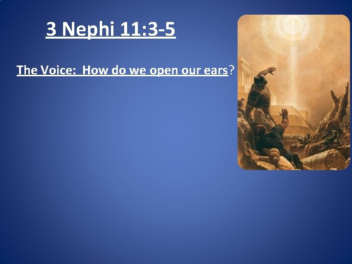 3 Nephi 11: 3 -5 The Voice: How do we open our ears? 