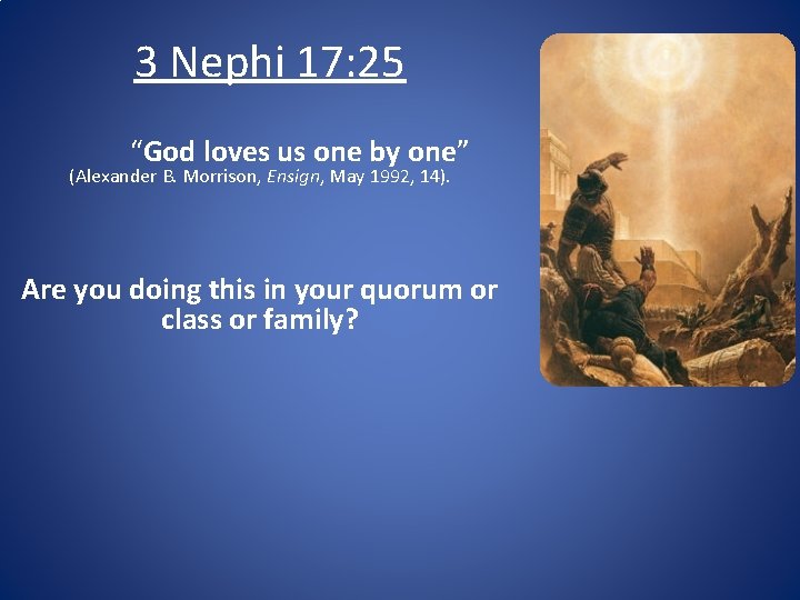 3 Nephi 17: 25 “God loves us one by one” (Alexander B. Morrison, Ensign,