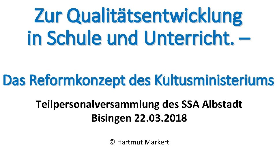 Zur Qualitätsentwicklung in Schule und Unterricht. – Das Reformkonzept des Kultusministeriums Teilpersonalversammlung des SSA