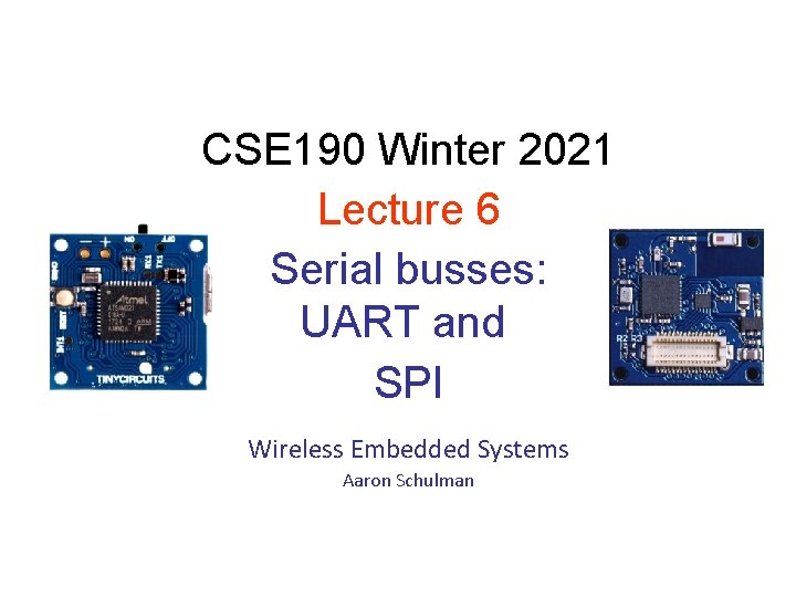 CSE 190 Winter 2021 Lecture 6 Serial busses: UART and SPI Wireless Embedded Systems
