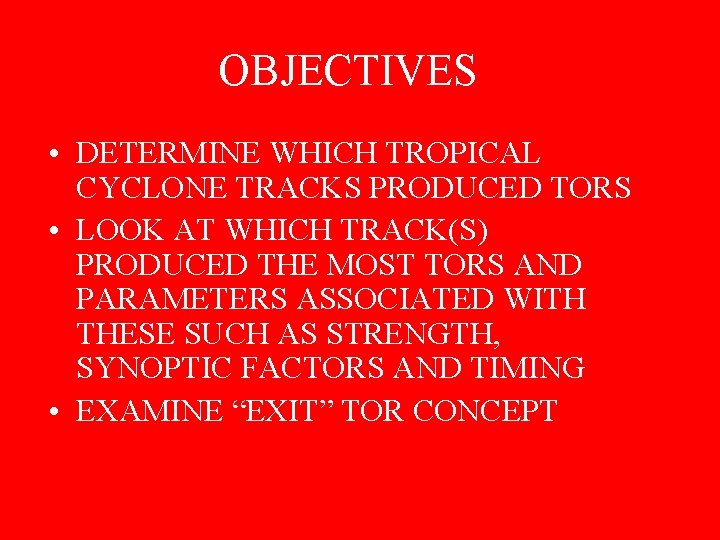 OBJECTIVES • DETERMINE WHICH TROPICAL CYCLONE TRACKS PRODUCED TORS • LOOK AT WHICH TRACK(S)