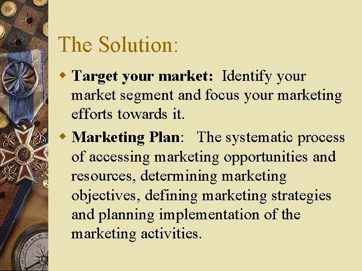 The Solution: w Target your market: Identify your market segment and focus your marketing