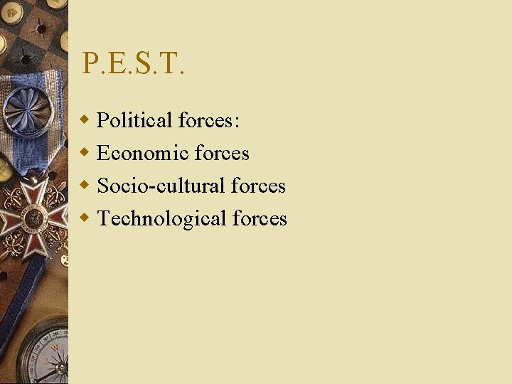 P. E. S. T. w Political forces: w Economic forces w Socio-cultural forces w