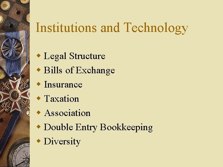 Institutions and Technology w Legal Structure w Bills of Exchange w Insurance w Taxation