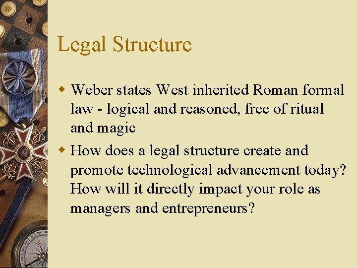 Legal Structure w Weber states West inherited Roman formal law - logical and reasoned,