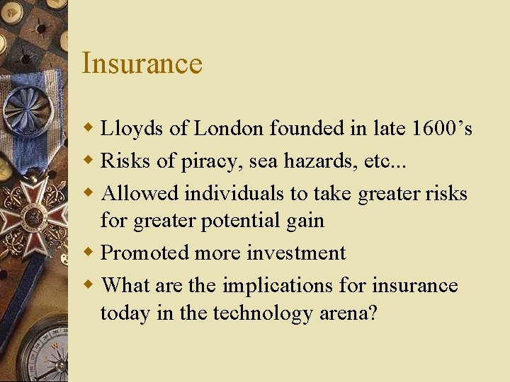 Insurance w Lloyds of London founded in late 1600’s w Risks of piracy, sea