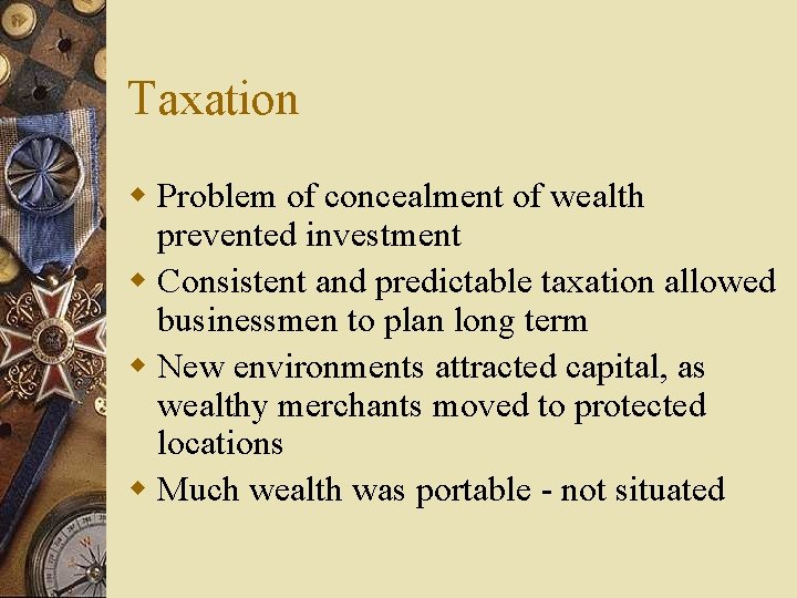 Taxation w Problem of concealment of wealth prevented investment w Consistent and predictable taxation