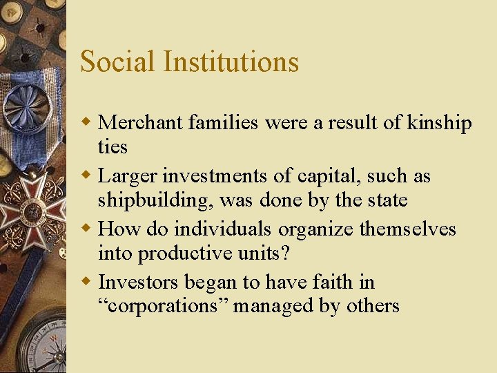 Social Institutions w Merchant families were a result of kinship ties w Larger investments