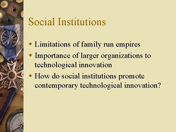 Social Institutions w Limitations of family run empires w Importance of larger organizations to
