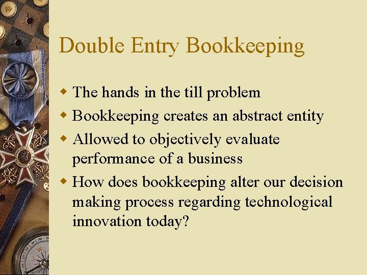 Double Entry Bookkeeping w The hands in the till problem w Bookkeeping creates an