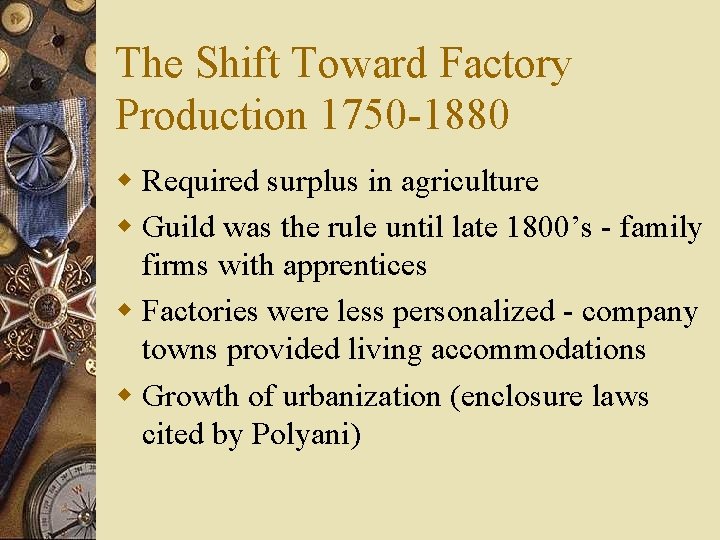 The Shift Toward Factory Production 1750 -1880 w Required surplus in agriculture w Guild