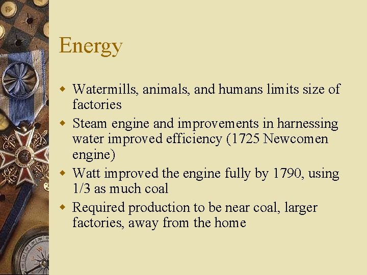 Energy w Watermills, animals, and humans limits size of factories w Steam engine and