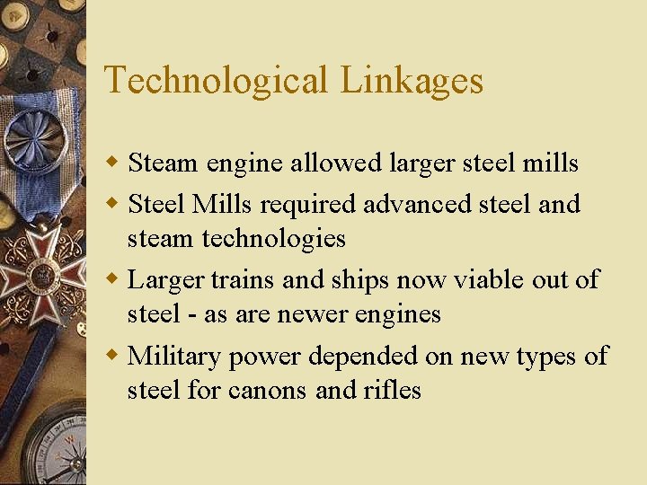 Technological Linkages w Steam engine allowed larger steel mills w Steel Mills required advanced