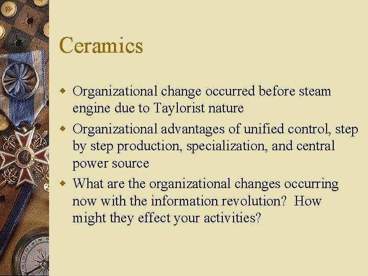 Ceramics w Organizational change occurred before steam engine due to Taylorist nature w Organizational