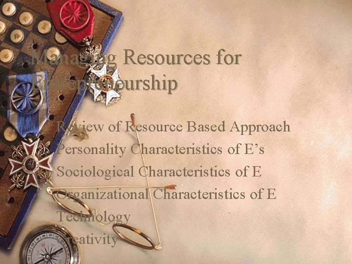 Managing Resources for Entrepreneurship Review of Resource Based Approach Personality Characteristics of E’s Sociological