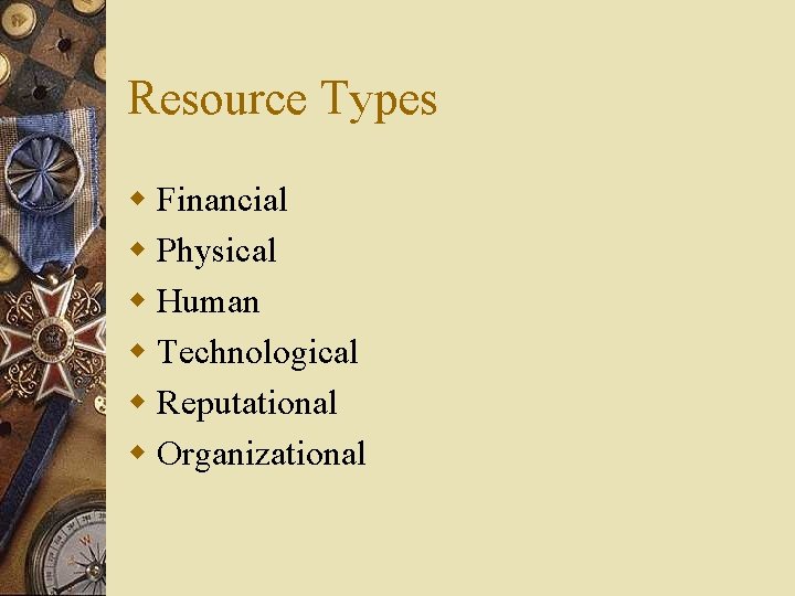 Resource Types w Financial w Physical w Human w Technological w Reputational w Organizational