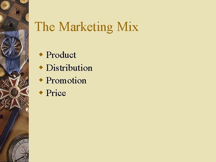 The Marketing Mix w Product w Distribution w Promotion w Price 