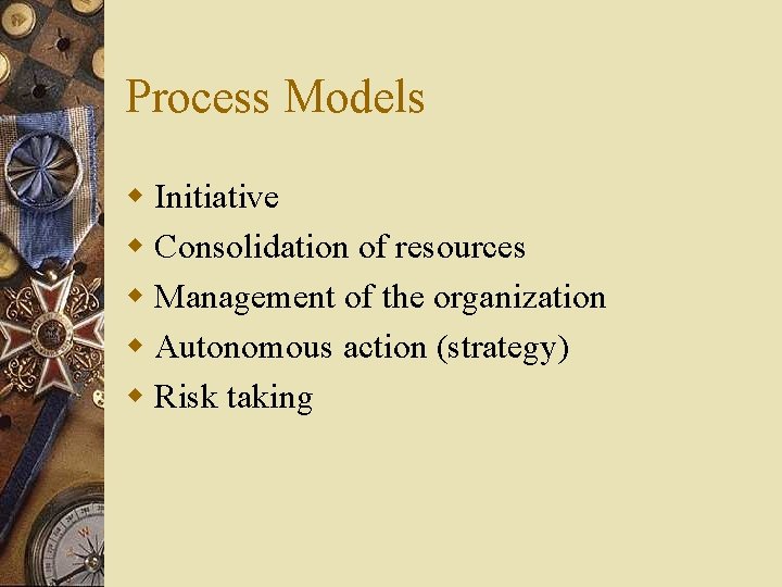 Process Models w Initiative w Consolidation of resources w Management of the organization w