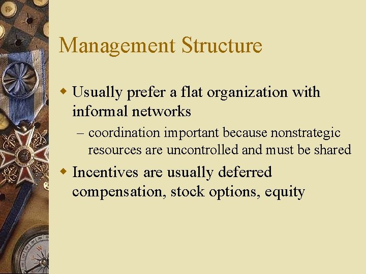 Management Structure w Usually prefer a flat organization with informal networks – coordination important