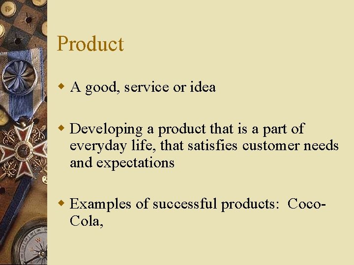 Product w A good, service or idea w Developing a product that is a