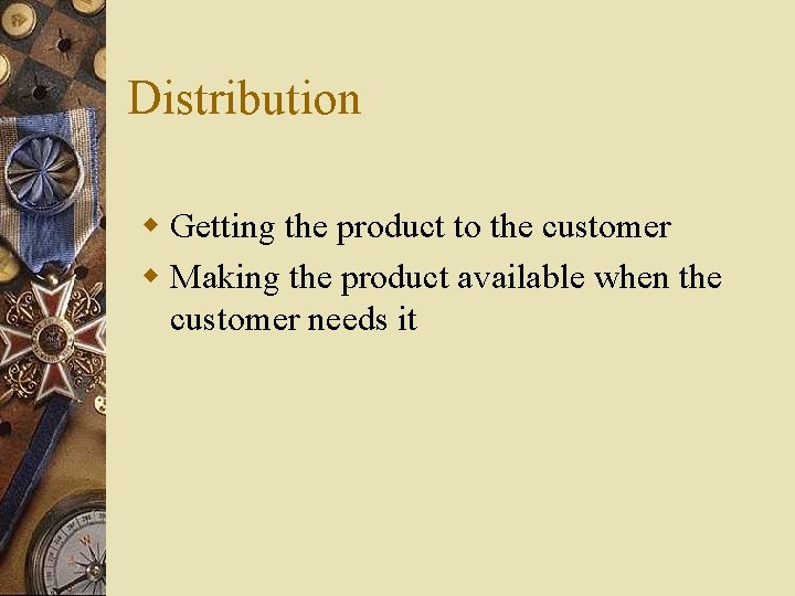 Distribution w Getting the product to the customer w Making the product available when