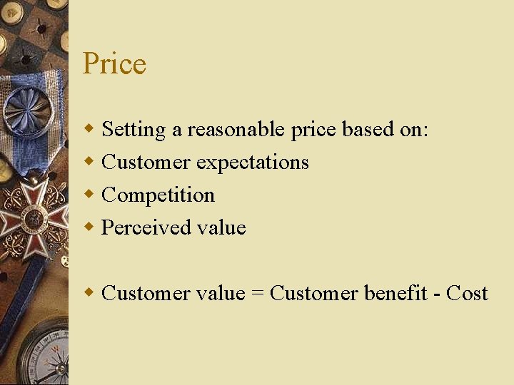 Price w Setting a reasonable price based on: w Customer expectations w Competition w