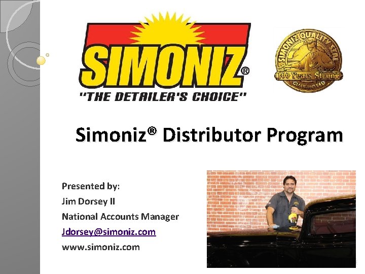 Simoniz® Distributor Program Presented by: Jim Dorsey II National Accounts Manager Jdorsey@simoniz. com www.