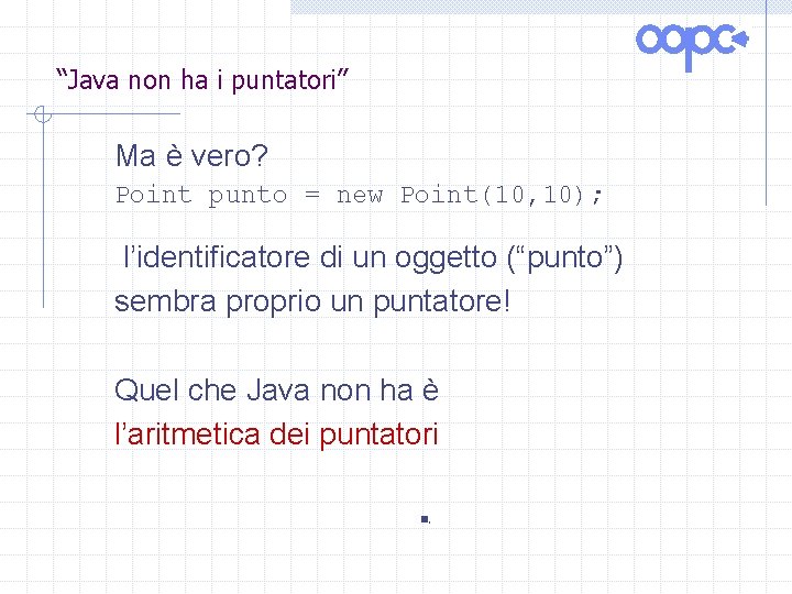 “Java non ha i puntatori” Ma è vero? Point punto = new Point(10, 10);