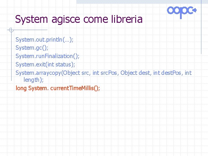 System agisce come libreria System. out. println(…); System. gc(); System. run. Finalization(); System. exit(int