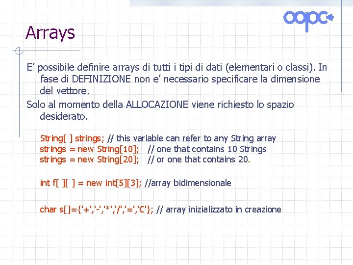 Arrays E’ possibile definire arrays di tutti i tipi di dati (elementari o classi).