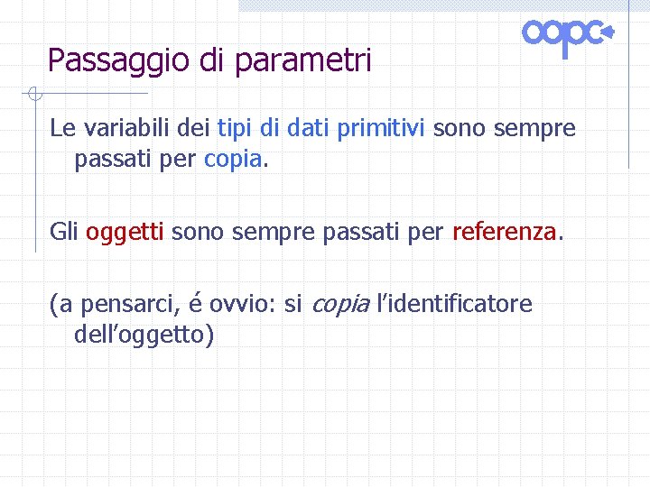 Passaggio di parametri Le variabili dei tipi di dati primitivi sono sempre passati per