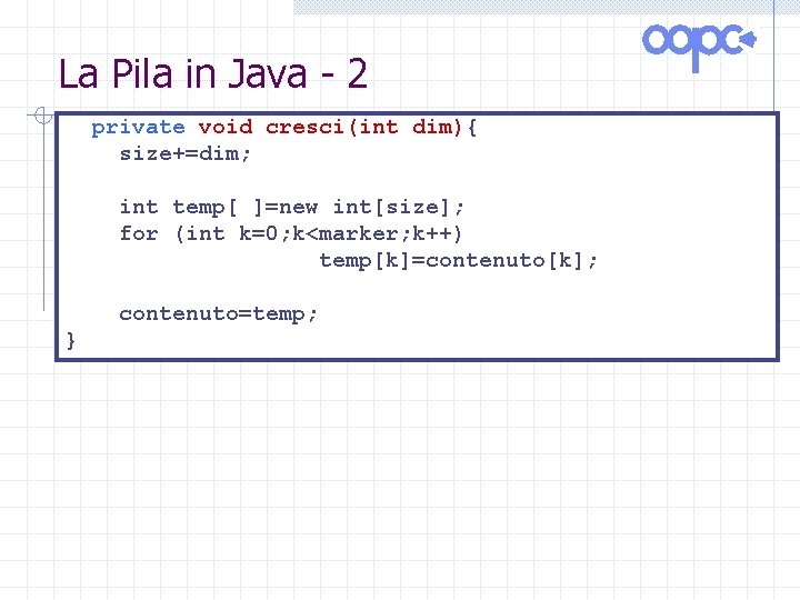 La Pila in Java - 2 private void cresci(int dim){ size+=dim; int temp[ ]=new