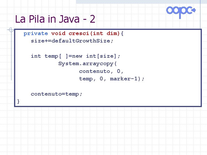 La Pila in Java - 2 private void cresci(int dim){ size+=default. Growth. Size; int