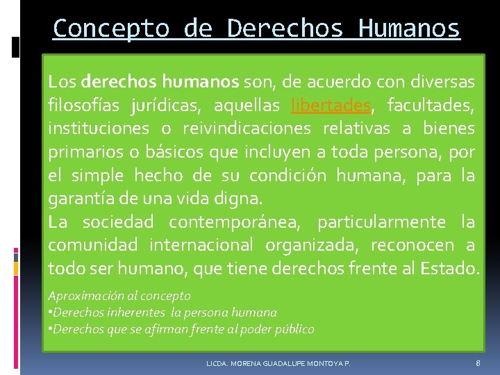 Concepto de Derechos Humanos Los derechos humanos son, de acuerdo con diversas filosofías jurídicas,