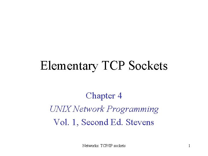 Elementary TCP Sockets Chapter 4 UNIX Network Programming Vol. 1, Second Ed. Stevens Networks: