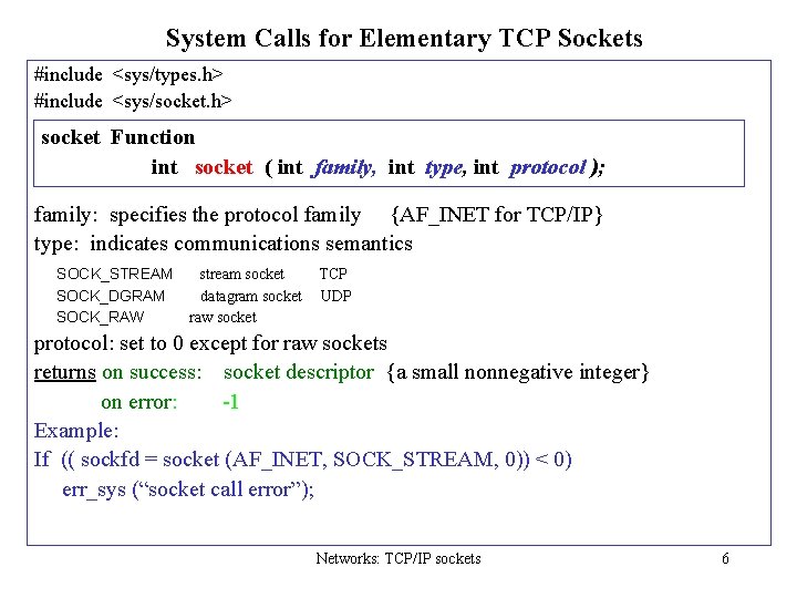 System Calls for Elementary TCP Sockets #include <sys/types. h> #include <sys/socket. h> socket Function