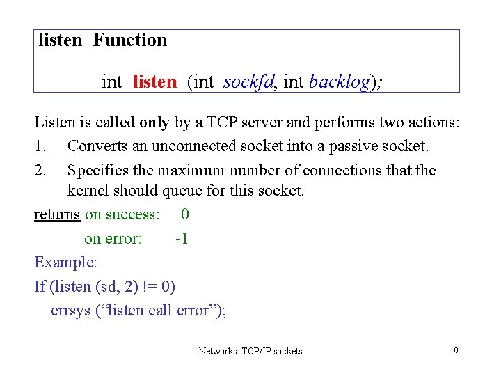 listen Function int listen (int sockfd, int backlog); Listen is called only by a