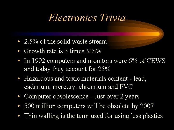 Electronics Trivia • 2. 5% of the solid waste stream • Growth rate is