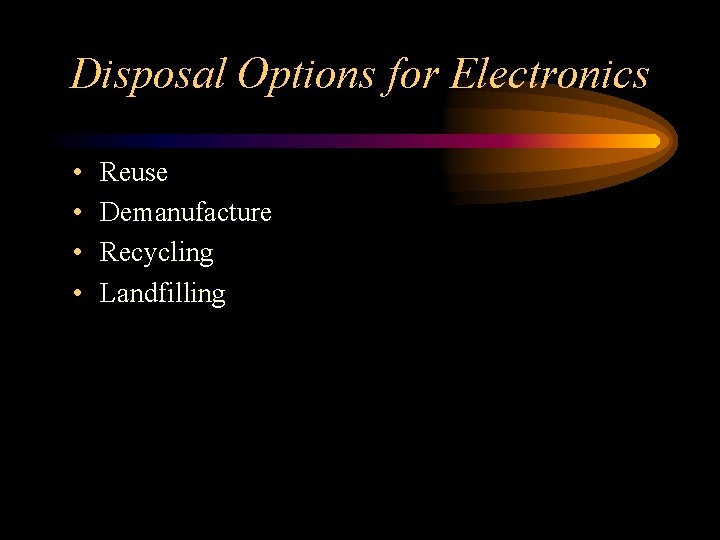 Disposal Options for Electronics • • Reuse Demanufacture Recycling Landfilling 