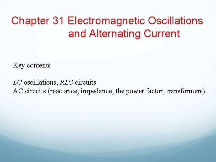 Chapter 31 Electromagnetic Oscillations and Alternating Current Key contents LC oscillations, RLC circuits AC