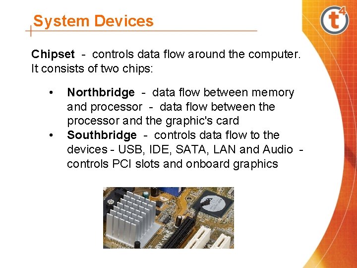 System Devices Chipset - controls data flow around the computer. It consists of two