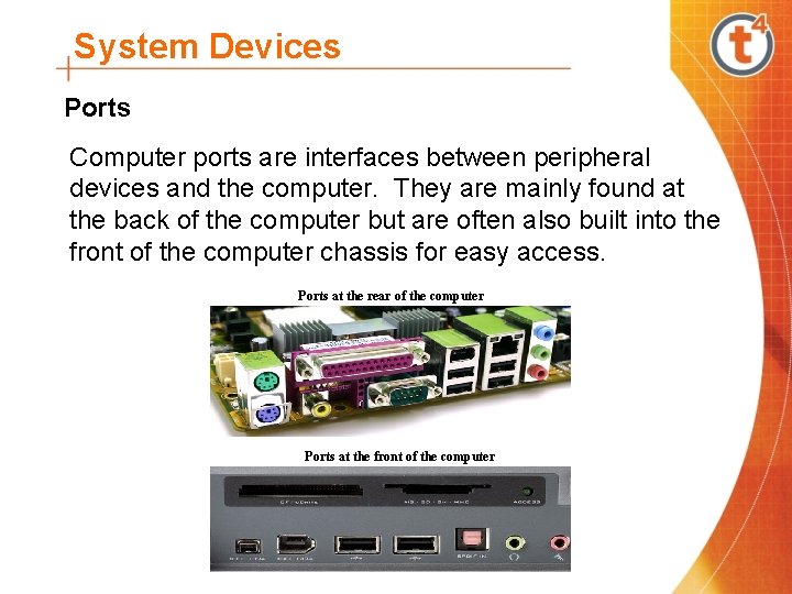 System Devices Ports Computer ports are interfaces between peripheral devices and the computer. They