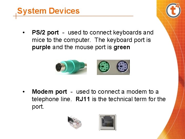 System Devices • PS/2 port - used to connect keyboards and mice to the