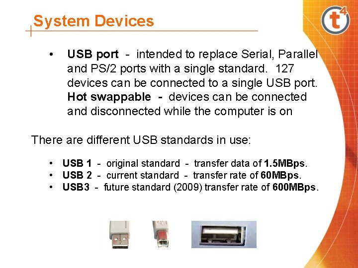 System Devices • USB port - intended to replace Serial, Parallel and PS/2 ports