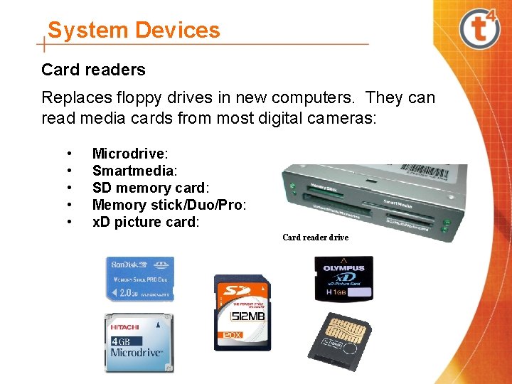 System Devices Card readers Replaces floppy drives in new computers. They can read media