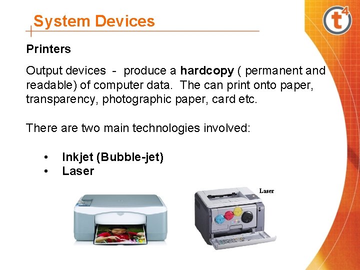 System Devices Printers Output devices - produce a hardcopy ( permanent and readable) of