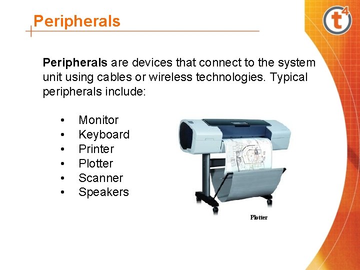 Peripherals are devices that connect to the system unit using cables or wireless technologies.